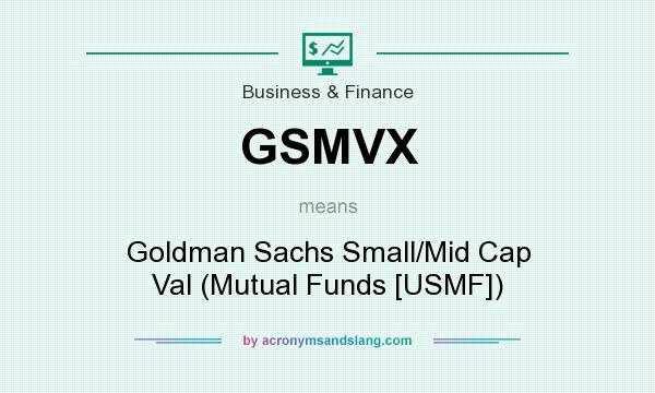 What does GSMVX mean? It stands for Goldman Sachs Small/Mid Cap Val (Mutual Funds [USMF])