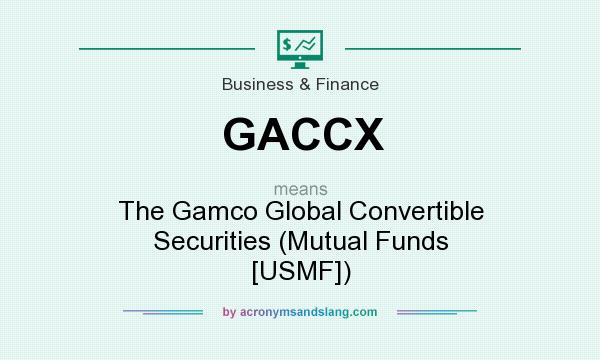 What does GACCX mean? It stands for The Gamco Global Convertible Securities (Mutual Funds [USMF])