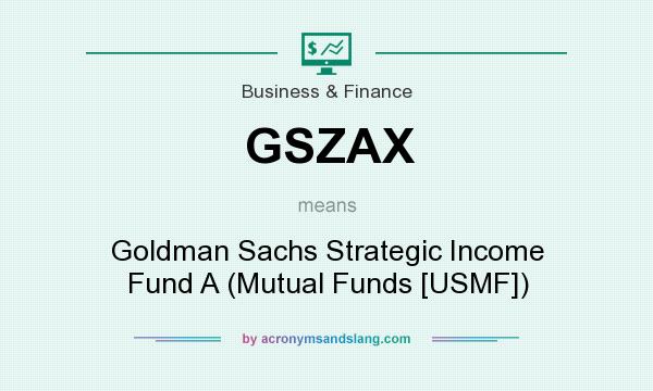 What does GSZAX mean? It stands for Goldman Sachs Strategic Income Fund A (Mutual Funds [USMF])