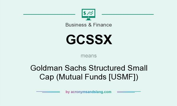 What does GCSSX mean? It stands for Goldman Sachs Structured Small Cap (Mutual Funds [USMF])