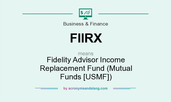 What does FIIRX mean? It stands for Fidelity Advisor Income Replacement Fund (Mutual Funds [USMF])