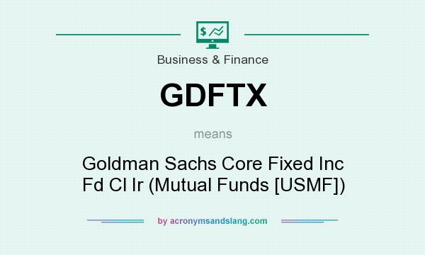 What does GDFTX mean? It stands for Goldman Sachs Core Fixed Inc Fd Cl Ir (Mutual Funds [USMF])