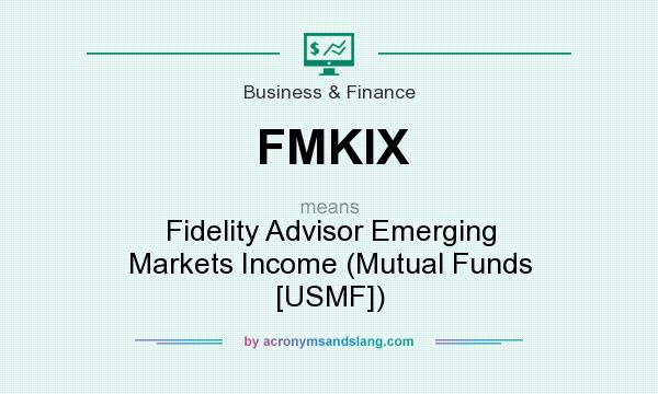 What does FMKIX mean? It stands for Fidelity Advisor Emerging Markets Income (Mutual Funds [USMF])