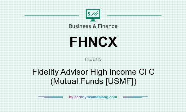 What does FHNCX mean? It stands for Fidelity Advisor High Income Cl C (Mutual Funds [USMF])