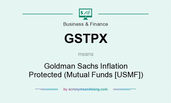 What does GSTPX mean? It stands for Goldman Sachs Inflation Protected (Mutual Funds [USMF])