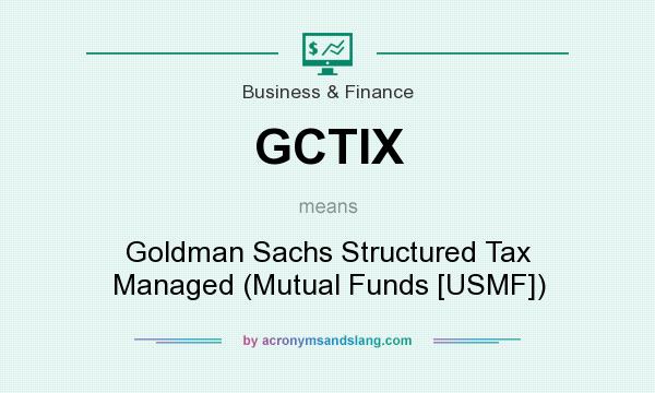 What does GCTIX mean? It stands for Goldman Sachs Structured Tax Managed (Mutual Funds [USMF])