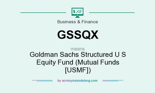 What does GSSQX mean? It stands for Goldman Sachs Structured U S Equity Fund (Mutual Funds [USMF])