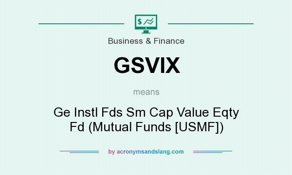 What does GSVIX mean? It stands for Ge Instl Fds Sm Cap Value Eqty Fd (Mutual Funds [USMF])