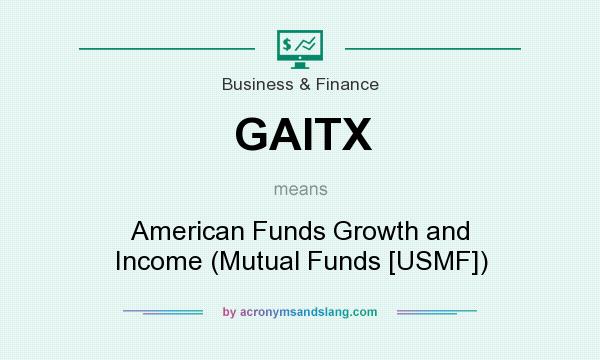 What does GAITX mean? It stands for American Funds Growth and Income (Mutual Funds [USMF])