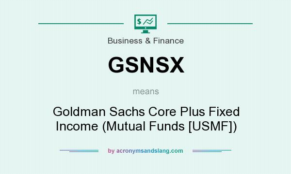 What does GSNSX mean? It stands for Goldman Sachs Core Plus Fixed Income (Mutual Funds [USMF])