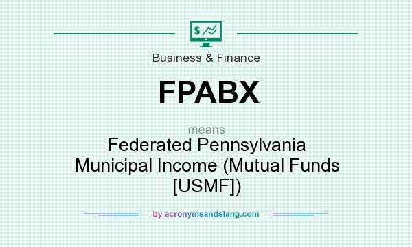 What does FPABX mean? It stands for Federated Pennsylvania Municipal Income (Mutual Funds [USMF])