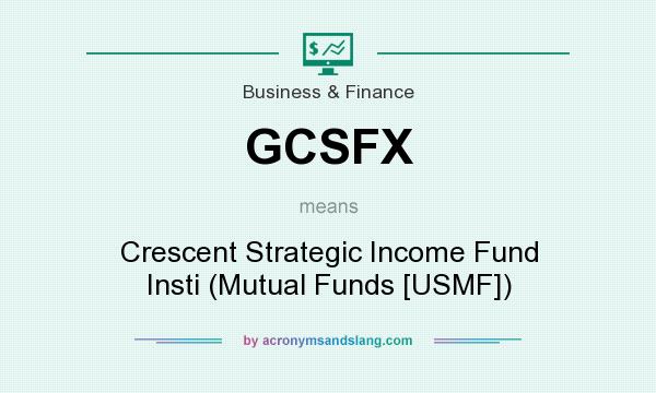 What does GCSFX mean? It stands for Crescent Strategic Income Fund Insti (Mutual Funds [USMF])