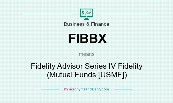 What does FIBBX mean? It stands for Fidelity Advisor Series IV Fidelity (Mutual Funds [USMF])