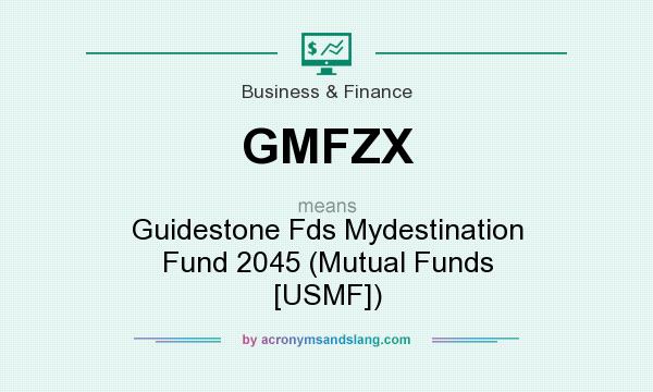 What does GMFZX mean? It stands for Guidestone Fds Mydestination Fund 2045 (Mutual Funds [USMF])