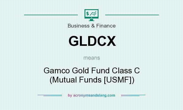 What does GLDCX mean? It stands for Gamco Gold Fund Class C (Mutual Funds [USMF])