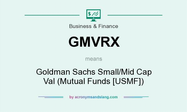 What does GMVRX mean? It stands for Goldman Sachs Small/Mid Cap Val (Mutual Funds [USMF])