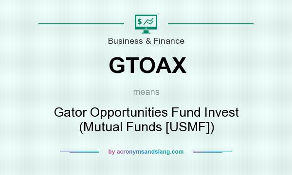 What does GTOAX mean? It stands for Gator Opportunities Fund Invest (Mutual Funds [USMF])