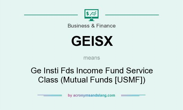 What does GEISX mean? It stands for Ge Insti Fds Income Fund Service Class (Mutual Funds [USMF])
