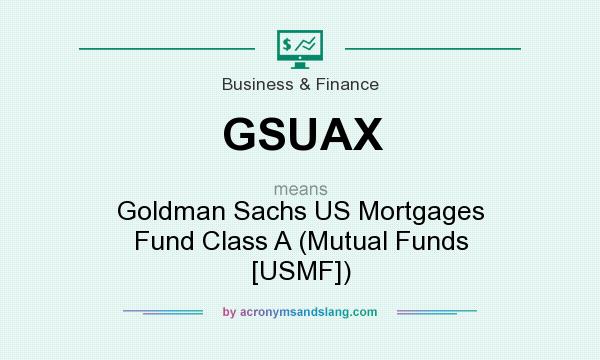 What does GSUAX mean? It stands for Goldman Sachs US Mortgages Fund Class A (Mutual Funds [USMF])