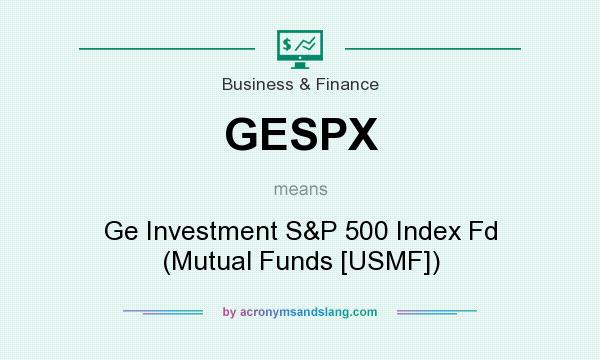 What does GESPX mean? It stands for Ge Investment S&P 500 Index Fd (Mutual Funds [USMF])