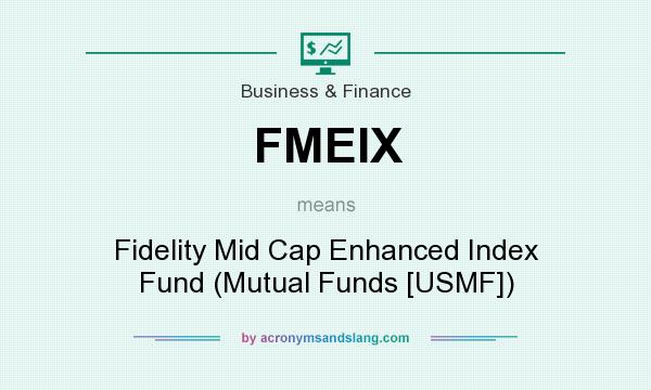 What does FMEIX mean? It stands for Fidelity Mid Cap Enhanced Index Fund (Mutual Funds [USMF])