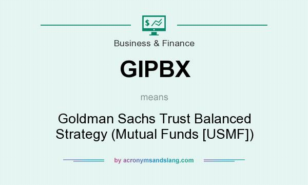What does GIPBX mean? It stands for Goldman Sachs Trust Balanced Strategy (Mutual Funds [USMF])