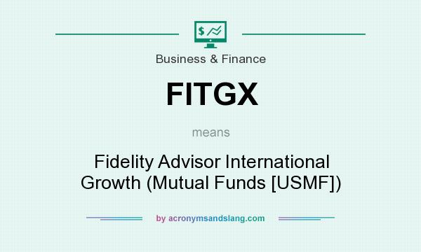 What does FITGX mean? It stands for Fidelity Advisor International Growth (Mutual Funds [USMF])