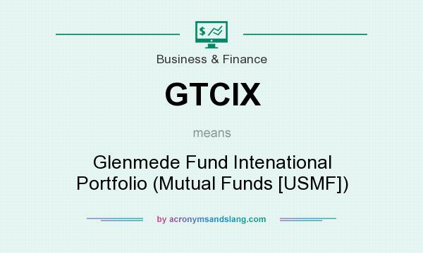 What does GTCIX mean? It stands for Glenmede Fund Intenational Portfolio (Mutual Funds [USMF])