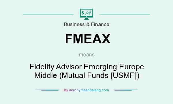What does FMEAX mean? It stands for Fidelity Advisor Emerging Europe Middle (Mutual Funds [USMF])