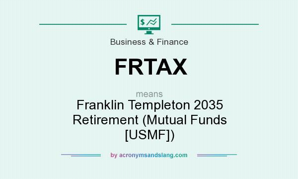 What does FRTAX mean? It stands for Franklin Templeton 2035 Retirement (Mutual Funds [USMF])