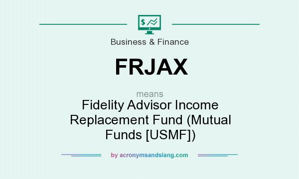 What does FRJAX mean? It stands for Fidelity Advisor Income Replacement Fund (Mutual Funds [USMF])