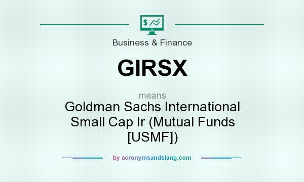 What does GIRSX mean? It stands for Goldman Sachs International Small Cap Ir (Mutual Funds [USMF])