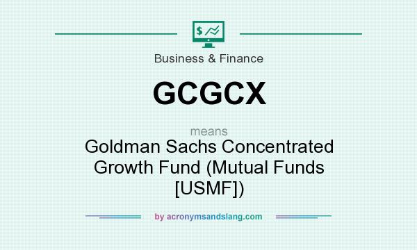 What does GCGCX mean? It stands for Goldman Sachs Concentrated Growth Fund (Mutual Funds [USMF])