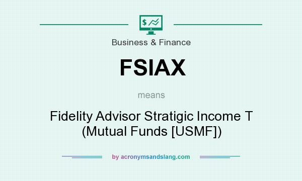 What does FSIAX mean? It stands for Fidelity Advisor Stratigic Income T (Mutual Funds [USMF])