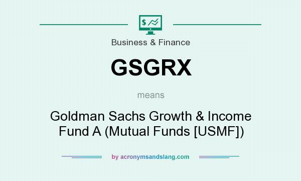 What does GSGRX mean? It stands for Goldman Sachs Growth & Income Fund A (Mutual Funds [USMF])