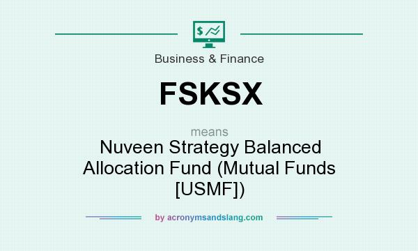 What does FSKSX mean? It stands for Nuveen Strategy Balanced Allocation Fund (Mutual Funds [USMF])