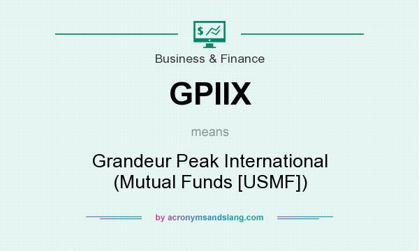 What does GPIIX mean? It stands for Grandeur Peak International (Mutual Funds [USMF])