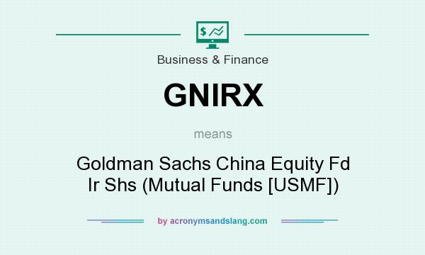 What does GNIRX mean? It stands for Goldman Sachs China Equity Fd Ir Shs (Mutual Funds [USMF])