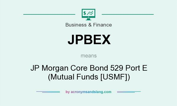 What does JPBEX mean? It stands for JP Morgan Core Bond 529 Port E (Mutual Funds [USMF])