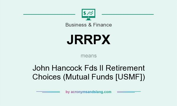 What does JRRPX mean? It stands for John Hancock Fds II Retirement Choices (Mutual Funds [USMF])