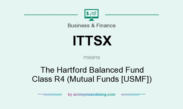 What does ITTSX mean? It stands for The Hartford Balanced Fund Class R4 (Mutual Funds [USMF])