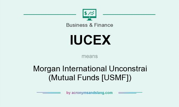 What does IUCEX mean? It stands for Morgan International Unconstrai (Mutual Funds [USMF])