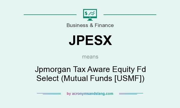 What does JPESX mean? It stands for Jpmorgan Tax Aware Equity Fd Select (Mutual Funds [USMF])