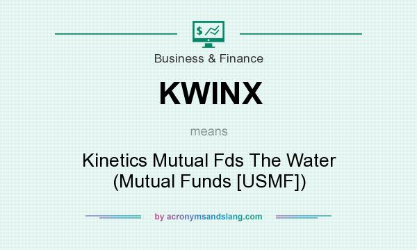 What does KWINX mean? It stands for Kinetics Mutual Fds The Water (Mutual Funds [USMF])