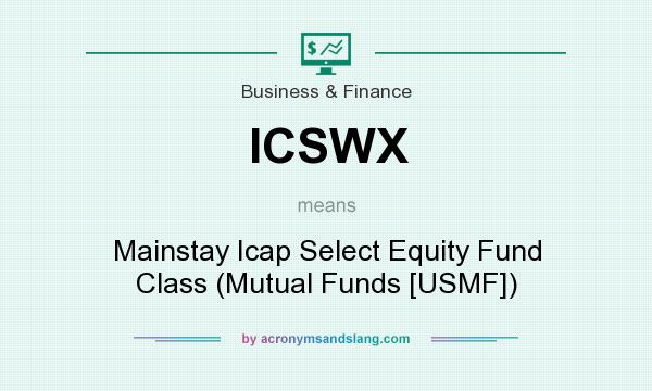 What does ICSWX mean? It stands for Mainstay Icap Select Equity Fund Class (Mutual Funds [USMF])