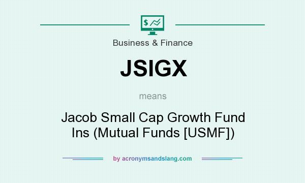 What does JSIGX mean? It stands for Jacob Small Cap Growth Fund Ins (Mutual Funds [USMF])