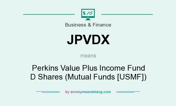 What does JPVDX mean? It stands for Perkins Value Plus Income Fund D Shares (Mutual Funds [USMF])