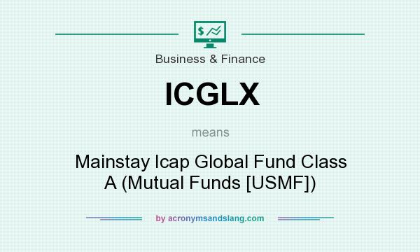 What does ICGLX mean? It stands for Mainstay Icap Global Fund Class A (Mutual Funds [USMF])