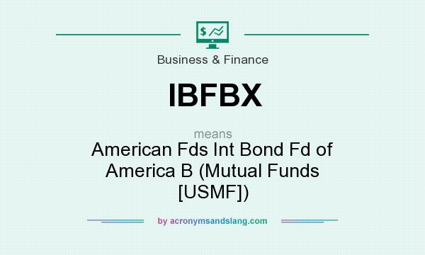 What does IBFBX mean? It stands for American Fds Int Bond Fd of America B (Mutual Funds [USMF])