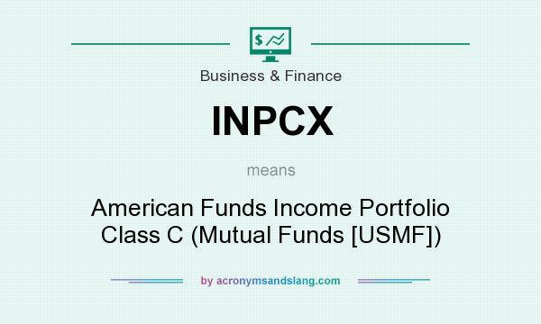 What does INPCX mean? It stands for American Funds Income Portfolio Class C (Mutual Funds [USMF])